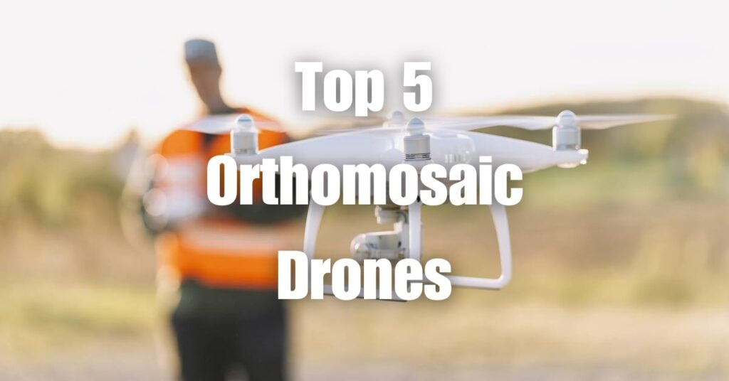 Top 5 Orthomosaic Drones